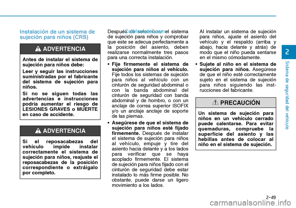 Hyundai Santa Fe 2019 Manual del propietario (in Spanish) 2-49
Sistema de seguridad del vehículo
2
Instalación de un sistema de
sujeción para niños (CRS)Después de seleccionar el sistema
de sujeción para niños y comprobar
que este se adecua perfectame Hyundai Santa Fe 2019 Manual del propietario (in Spanish) 2-49
Sistema de seguridad del vehículo
2
Instalación de un sistema de
sujeción para niños (CRS)Después de seleccionar el sistema
de sujeción para niños y comprobar
que este se adecua perfectame
