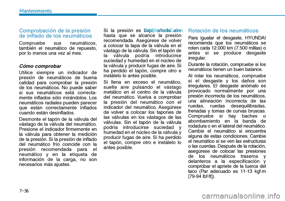 Hyundai Santa Fe 2019 Manual del propietario (in Spanish) 7-36
Mantenimiento
Comprobación de la presión
de inflado de los neumáticos
Compruebe sus neumáticos,
también el neumático de repuesto,
por lo menos una vez al mes.
Cómo comprobar
Utilice siempr Hyundai Santa Fe 2019 Manual del propietario (in Spanish) 7-36
Mantenimiento
Comprobación de la presión
de inflado de los neumáticos
Compruebe sus neumáticos,
también el neumático de repuesto,
por lo menos una vez al mes.
Cómo comprobar
Utilice siempr