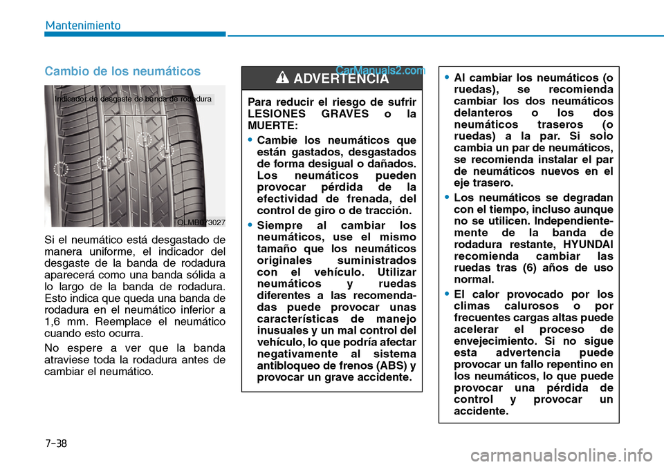 Hyundai Santa Fe 2019 Manual del propietario (in Spanish) 7-38
Mantenimiento
Cambio de los neumáticos
Si el neumático está desgastado de
manera uniforme, el indicador del
desgaste de la banda de rodadura
aparecerá como una banda sólida a
lo largo de la Hyundai Santa Fe 2019 Manual del propietario (in Spanish) 7-38
Mantenimiento
Cambio de los neumáticos
Si el neumático está desgastado de
manera uniforme, el indicador del
desgaste de la banda de rodadura
aparecerá como una banda sólida a
lo largo de la