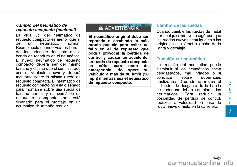 Hyundai Santa Fe 2019 Manual del propietario (in Spanish) 7-39
7
Mantenimiento
Cambio del neumático de
repuesto compacto (opcional)
La vida útil del neumático de
repuesto compacto es menor que el
de un neumático normal.
Reemplácelo cuando vea las barras Hyundai Santa Fe 2019 Manual del propietario (in Spanish) 7-39
7
Mantenimiento
Cambio del neumático de
repuesto compacto (opcional)
La vida útil del neumático de
repuesto compacto es menor que el
de un neumático normal.
Reemplácelo cuando vea las barras