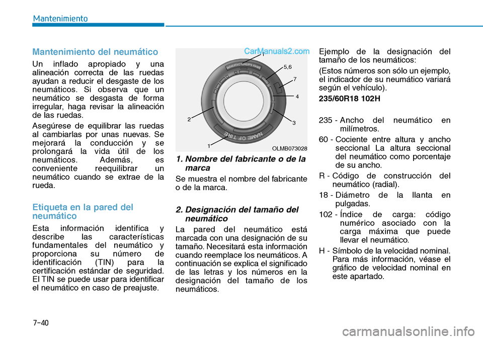 Hyundai Santa Fe 2019 Manual del propietario (in Spanish) 7-40
Mantenimiento
Mantenimiento del neumático
Un inflado apropiado y una
alineación correcta de las ruedas
ayudan a reducir el desgaste de los
neumáticos. Si observa que un
neumático se desgasta Hyundai Santa Fe 2019 Manual del propietario (in Spanish) 7-40
Mantenimiento
Mantenimiento del neumático
Un inflado apropiado y una
alineación correcta de las ruedas
ayudan a reducir el desgaste de los
neumáticos. Si observa que un
neumático se desgasta