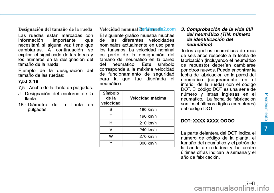 Hyundai Santa Fe 2019 Manual del propietario (in Spanish) 7-41
7
Mantenimiento
Designación del tamaño de la rueda
Las ruedas están marcadas con
información importante que
necesitará si alguna vez tiene que
cambiarlas. A continuación se
explica el signi Hyundai Santa Fe 2019 Manual del propietario (in Spanish) 7-41
7
Mantenimiento
Designación del tamaño de la rueda
Las ruedas están marcadas con
información importante que
necesitará si alguna vez tiene que
cambiarlas. A continuación se
explica el signi