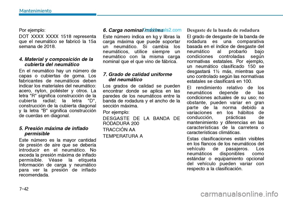 Hyundai Santa Fe 2019 Manual del propietario (in Spanish) 7-42
Mantenimiento
Por ejemplo:
DOT XXXX XXXX 1518 representa
que el neumático se fabricó la 15a
semana de 2018.
4. Material y composición de la
cubierta del neumático
En el neumático hay un núm Hyundai Santa Fe 2019 Manual del propietario (in Spanish) 7-42
Mantenimiento
Por ejemplo:
DOT XXXX XXXX 1518 representa
que el neumático se fabricó la 15a
semana de 2018.
4. Material y composición de la
cubierta del neumático
En el neumático hay un núm