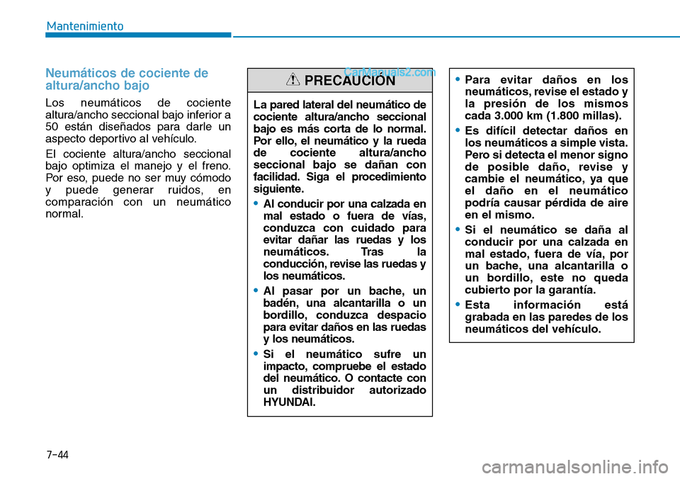 Hyundai Santa Fe 2019 Manual del propietario (in Spanish) 7-44
Mantenimiento
Neumáticos de cociente de
altura/ancho bajo
Los neumáticos de cociente
altura/ancho seccional bajo inferior a
50 están diseñados para darle un
aspecto deportivo al vehículo.
El Hyundai Santa Fe 2019 Manual del propietario (in Spanish) 7-44
Mantenimiento
Neumáticos de cociente de
altura/ancho bajo
Los neumáticos de cociente
altura/ancho seccional bajo inferior a
50 están diseñados para darle un
aspecto deportivo al vehículo.
El