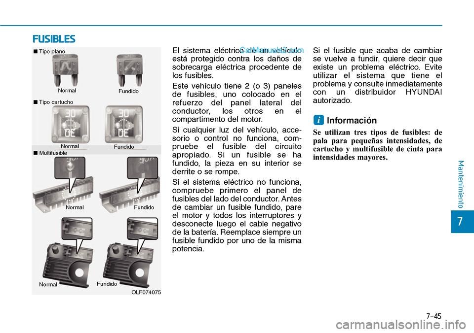 Hyundai Santa Fe 2019 Manual del propietario (in Spanish) 7-45
7
Mantenimiento
FUSIBLES
El sistema eléctrico de un vehículo
está protegido contra los daños de
sobrecarga eléctrica procedente de
los fusibles.
Este vehículo tiene 2 (o 3) paneles
de fusib Hyundai Santa Fe 2019 Manual del propietario (in Spanish) 7-45
7
Mantenimiento
FUSIBLES
El sistema eléctrico de un vehículo
está protegido contra los daños de
sobrecarga eléctrica procedente de
los fusibles.
Este vehículo tiene 2 (o 3) paneles
de fusib