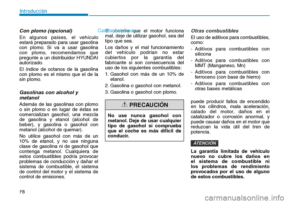 Hyundai Santa Fe 2019  Manual del propietario (in Spanish) Con plomo (opcional)
En algunos países, el vehículo
estará preparado para usar gasolina
con plomo. Si va a usar gasolina 
con plomo, recomendamos que
pregunte a un distribuidor HYUNDAI
autorizado.
