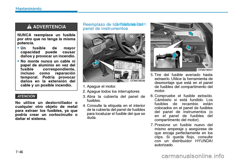 Hyundai Santa Fe 2019 Manual del propietario (in Spanish) 7-46
Mantenimiento
No utilice un destornillador o
cualquier otro objeto de metal
para extraer los fusibles, ya que
podrÃa crear un cortocircuito o
dañar el sistema.
Reemplazo de los fusibles del
pan Hyundai Santa Fe 2019 Manual del propietario (in Spanish) 7-46
Mantenimiento
No utilice un destornillador o
cualquier otro objeto de metal
para extraer los fusibles, ya que
podrÃa crear un cortocircuito o
dañar el sistema.
Reemplazo de los fusibles del
pan