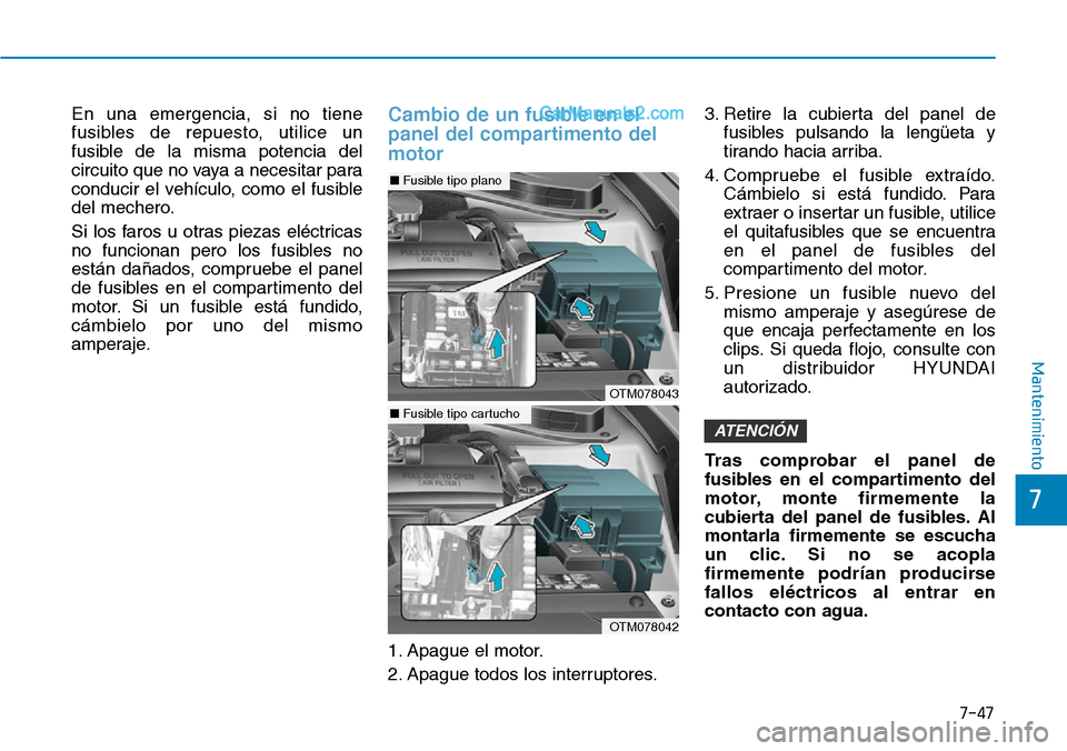 Hyundai Santa Fe 2019 Manual del propietario (in Spanish) 7-47
7
Mantenimiento
En una emergencia, si no tiene
fusibles de repuesto, utilice un
fusible de la misma potencia del
circuito que no vaya a necesitar para
conducir el vehÃculo, como el fusible
del m Hyundai Santa Fe 2019 Manual del propietario (in Spanish) 7-47
7
Mantenimiento
En una emergencia, si no tiene
fusibles de repuesto, utilice un
fusible de la misma potencia del
circuito que no vaya a necesitar para
conducir el vehÃculo, como el fusible
del m