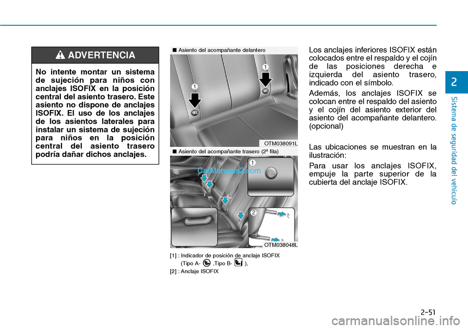 Hyundai Santa Fe 2019  Manual del propietario (in Spanish) 2-51
Sistema de seguridad del vehículo
2
[1] : Indicador de posición de anclaje ISOFIX
(Tipo A- ,Tipo B- ),
[2] : Anclaje ISOFIX
Los anclajes inferiores ISOFIX están
colocados entre el respaldo y e