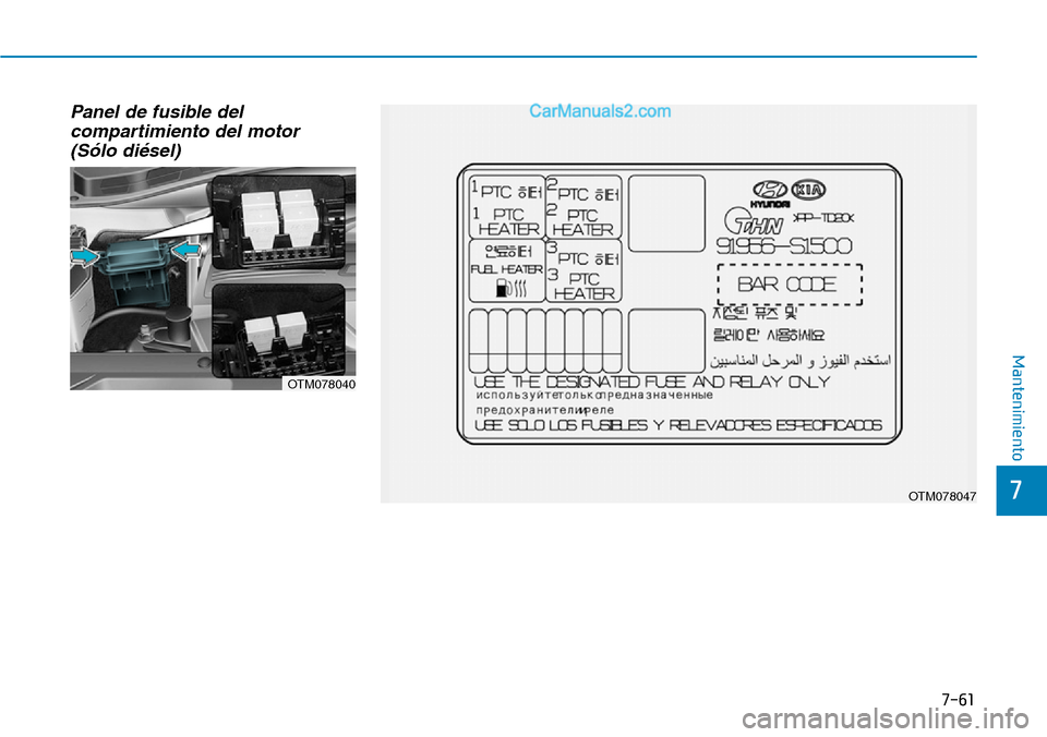 Hyundai Santa Fe 2019 Manual del propietario (in Spanish) 7-61
7
Mantenimiento
Panel de fusible del
compartimiento del motor
(Sólo diésel)
OTM078040
OTM078047 Hyundai Santa Fe 2019 Manual del propietario (in Spanish) 7-61
7
Mantenimiento
Panel de fusible del
compartimiento del motor
(Sólo diésel)
OTM078040
OTM078047