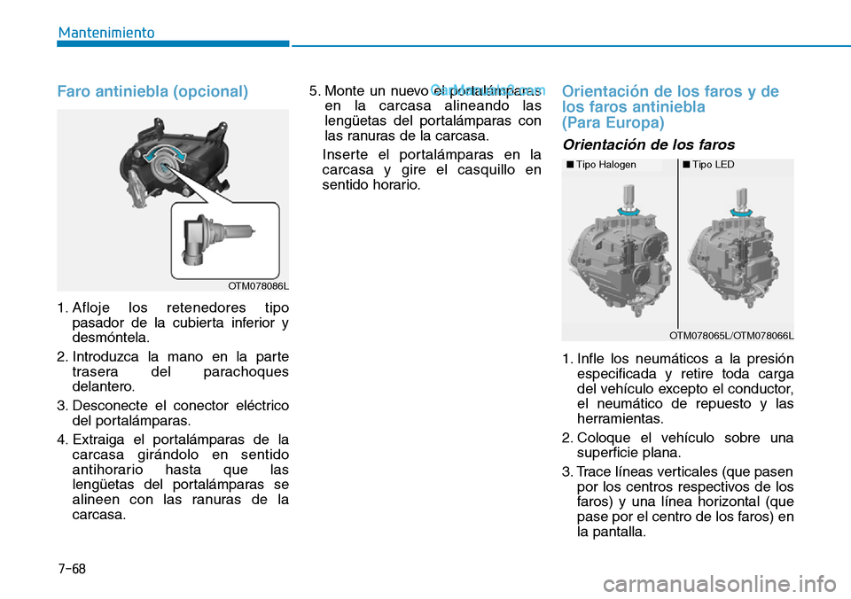 Hyundai Santa Fe 2019 Manual del propietario (in Spanish) 7-68
Mantenimiento
Faro antiniebla (opcional)
1. Afloje los retenedores tipo
pasador de la cubierta inferior y
desmóntela.
2. Introduzca la mano en la parte
trasera del parachoques
delantero.
3. Desc Hyundai Santa Fe 2019 Manual del propietario (in Spanish) 7-68
Mantenimiento
Faro antiniebla (opcional)
1. Afloje los retenedores tipo
pasador de la cubierta inferior y
desmóntela.
2. Introduzca la mano en la parte
trasera del parachoques
delantero.
3. Desc