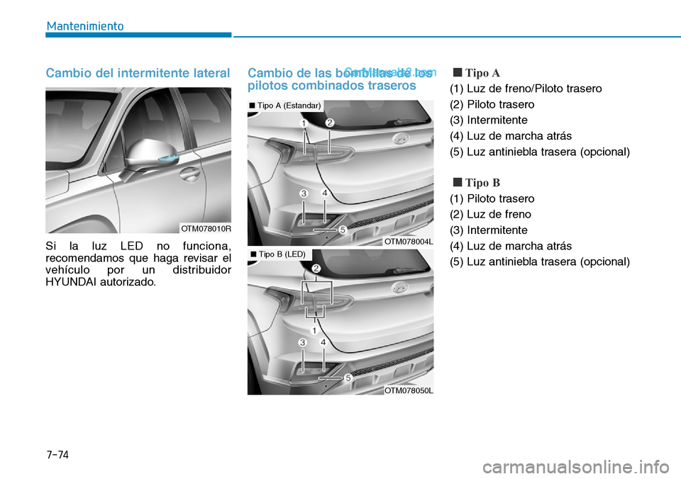 Hyundai Santa Fe 2019 Manual del propietario (in Spanish) 7-74
Mantenimiento
Cambio del intermitente lateral
Si la luz LED no funciona,
recomendamos que haga revisar el
vehículo por un distribuidor
HYUNDAI autorizado.
Cambio de las bombillas de los
pilotos Hyundai Santa Fe 2019 Manual del propietario (in Spanish) 7-74
Mantenimiento
Cambio del intermitente lateral
Si la luz LED no funciona,
recomendamos que haga revisar el
vehículo por un distribuidor
HYUNDAI autorizado.
Cambio de las bombillas de los
pilotos