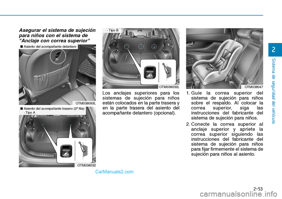 Hyundai Santa Fe 2019  Manual del propietario (in Spanish) 2-53
Sistema de seguridad del vehículo
2
Asegurar el sistema de sujeción
para niños con el sistema de
"Anclaje con correa superior"
Los anclajes superiores para los
sistemas de sujeción para niño