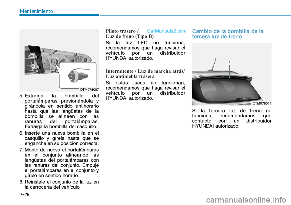 Hyundai Santa Fe 2019 Manual del propietario (in Spanish) 7-76
Mantenimiento
5. Extraiga la bombilla del
portalámparas presionándola y
girándola en sentido antihorario
hasta que las lengüetas de la
bombilla se alineen con las
ranuras del portalámparas.
Hyundai Santa Fe 2019 Manual del propietario (in Spanish) 7-76
Mantenimiento
5. Extraiga la bombilla del
portalámparas presionándola y
girándola en sentido antihorario
hasta que las lengüetas de la
bombilla se alineen con las
ranuras del portalámparas.