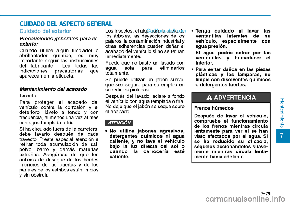 Hyundai Santa Fe 2019 Manual del propietario (in Spanish) 7-79
7
Mantenimiento
Cuidado del exterior
Precauciones generales para el
exterior
Cuando utilice algún limpiador o
abrillantador químico, es muy
importante seguir las instrucciones
del fabricante L Hyundai Santa Fe 2019 Manual del propietario (in Spanish) 7-79
7
Mantenimiento
Cuidado del exterior
Precauciones generales para el
exterior
Cuando utilice algún limpiador o
abrillantador químico, es muy
importante seguir las instrucciones
del fabricante L