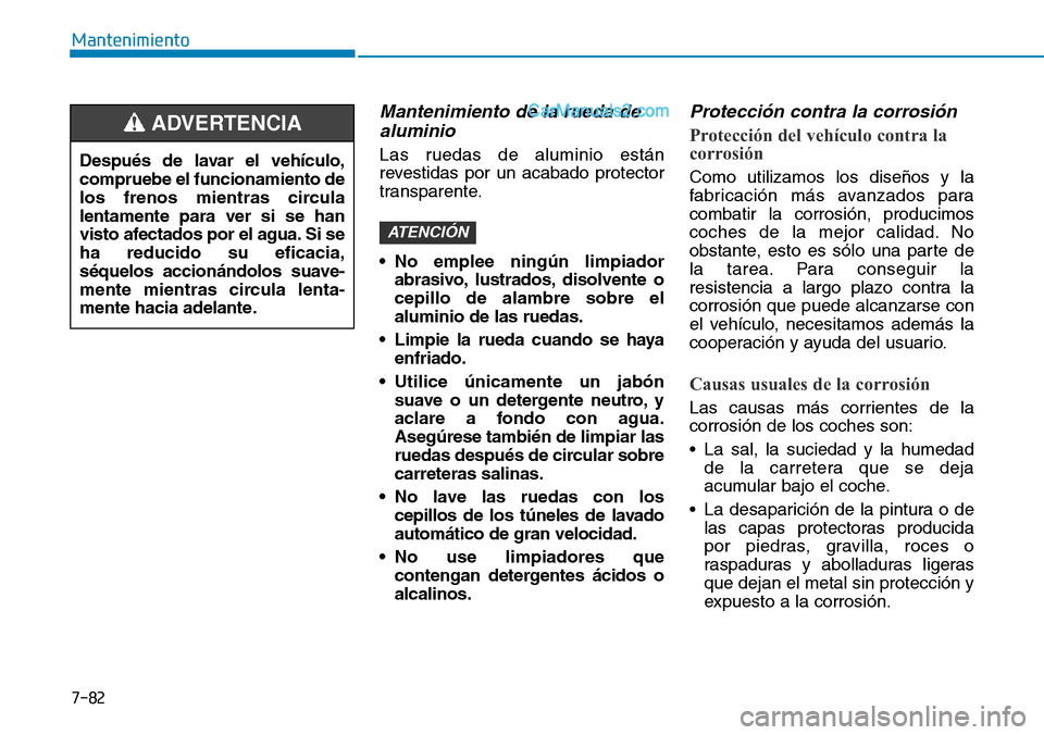 Hyundai Santa Fe 2019 Manual del propietario (in Spanish) 7-82
Mantenimiento
Mantenimiento de la rueda de
aluminio
Las ruedas de aluminio están
revestidas por un acabado protector
transparente.
• No emplee ningún limpiador
abrasivo, lustrados, disolvent Hyundai Santa Fe 2019 Manual del propietario (in Spanish) 7-82
Mantenimiento
Mantenimiento de la rueda de
aluminio
Las ruedas de aluminio están
revestidas por un acabado protector
transparente.
• No emplee ningún limpiador
abrasivo, lustrados, disolvent