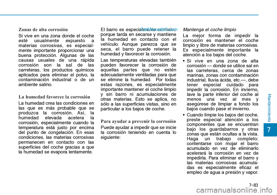 Hyundai Santa Fe 2019 Manual del propietario (in Spanish) 7-83
7
Mantenimiento
Zonas de alta corrosión
Si vive en una zona donde el coche
esté usualmente expuesto a
materias corrosivas, es especial-
mente importante proporcionar una
buena protección. Algu Hyundai Santa Fe 2019 Manual del propietario (in Spanish) 7-83
7
Mantenimiento
Zonas de alta corrosión
Si vive en una zona donde el coche
esté usualmente expuesto a
materias corrosivas, es especial-
mente importante proporcionar una
buena protección. Algu