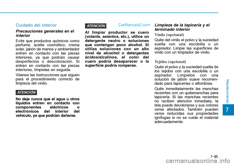 Hyundai Santa Fe 2019 Manual del propietario (in Spanish) 7-85
7
Mantenimiento
Cuidado del interior
Precauciones generales en el
interior
Evite que productos químicos como
perfume, aceite cosmético, crema
solar, jabón de manos y ambientador
entren en cont Hyundai Santa Fe 2019 Manual del propietario (in Spanish) 7-85
7
Mantenimiento
Cuidado del interior
Precauciones generales en el
interior
Evite que productos químicos como
perfume, aceite cosmético, crema
solar, jabón de manos y ambientador
entren en cont