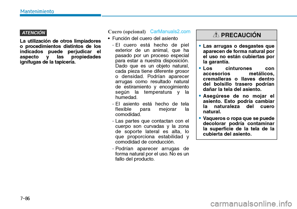 Hyundai Santa Fe 2019 Manual del propietario (in Spanish) 7-86
Mantenimiento
La utilización de otros limpiadores
o procedimientos distintos de los
indicados puede perjudicar el
aspecto y las propiedades
ignífugas de la tapicería.
Cuero (opcional)
• Fun Hyundai Santa Fe 2019 Manual del propietario (in Spanish) 7-86
Mantenimiento
La utilización de otros limpiadores
o procedimientos distintos de los
indicados puede perjudicar el
aspecto y las propiedades
ignífugas de la tapicería.
Cuero (opcional)
• Fun