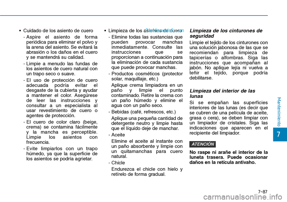 Hyundai Santa Fe 2019 Manual del propietario (in Spanish) 7-87
7
Mantenimiento
• Cuidado de los asiento de cuero
- Aspire el asiento de forma
periódica para eliminar el polvo y
la arena del asiento. Se evitará la
abrasión o los daños en el cuero
y se Hyundai Santa Fe 2019 Manual del propietario (in Spanish) 7-87
7
Mantenimiento
• Cuidado de los asiento de cuero
- Aspire el asiento de forma
periódica para eliminar el polvo y
la arena del asiento. Se evitará la
abrasión o los daños en el cuero
y se
