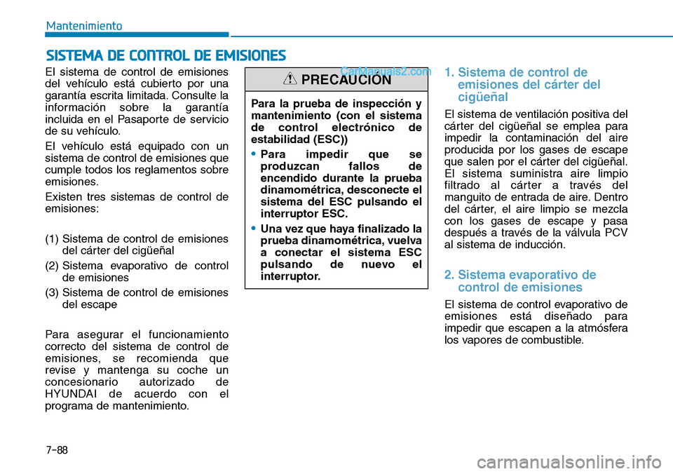 Hyundai Santa Fe 2019 Manual del propietario (in Spanish) 7-88
Mantenimiento
El sistema de control de emisiones
del vehículo está cubierto por una
garantía escrita limitada. Consulte la
información sobre la garantía
incluida en el Pasaporte de servicio
Hyundai Santa Fe 2019 Manual del propietario (in Spanish) 7-88
Mantenimiento
El sistema de control de emisiones
del vehículo está cubierto por una
garantía escrita limitada. Consulte la
información sobre la garantía
incluida en el Pasaporte de servicio