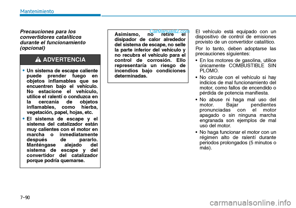Hyundai Santa Fe 2019 Manual del propietario (in Spanish) 7-90
Mantenimiento
Precauciones para los
convertidores catalíticos
durante el funcionamiento
(opcional)El vehículo está equipado con un
dispositivo de control de emisiones
provisto de un convertido Hyundai Santa Fe 2019 Manual del propietario (in Spanish) 7-90
Mantenimiento
Precauciones para los
convertidores catalíticos
durante el funcionamiento
(opcional)El vehículo está equipado con un
dispositivo de control de emisiones
provisto de un convertido