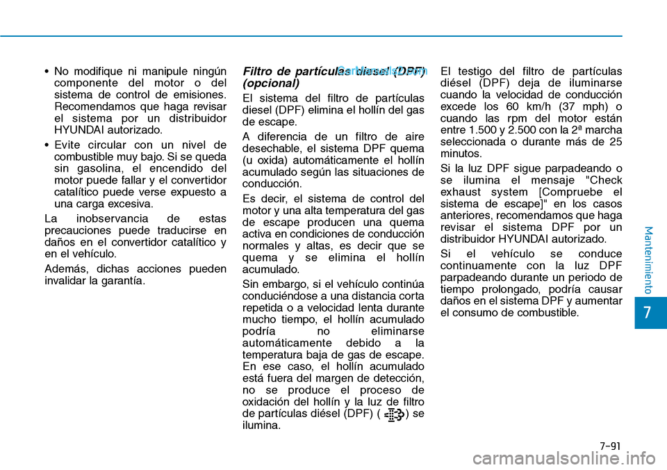 Hyundai Santa Fe 2019 Manual del propietario (in Spanish) 7-91
7
Mantenimiento
• No modifique ni manipule ningún
componente del motor o del
sistema de control de emisiones.
Recomendamos que haga revisar
el sistema por un distribuidor
HYUNDAI autorizado.
Hyundai Santa Fe 2019 Manual del propietario (in Spanish) 7-91
7
Mantenimiento
• No modifique ni manipule ningún
componente del motor o del
sistema de control de emisiones.
Recomendamos que haga revisar
el sistema por un distribuidor
HYUNDAI autorizado.