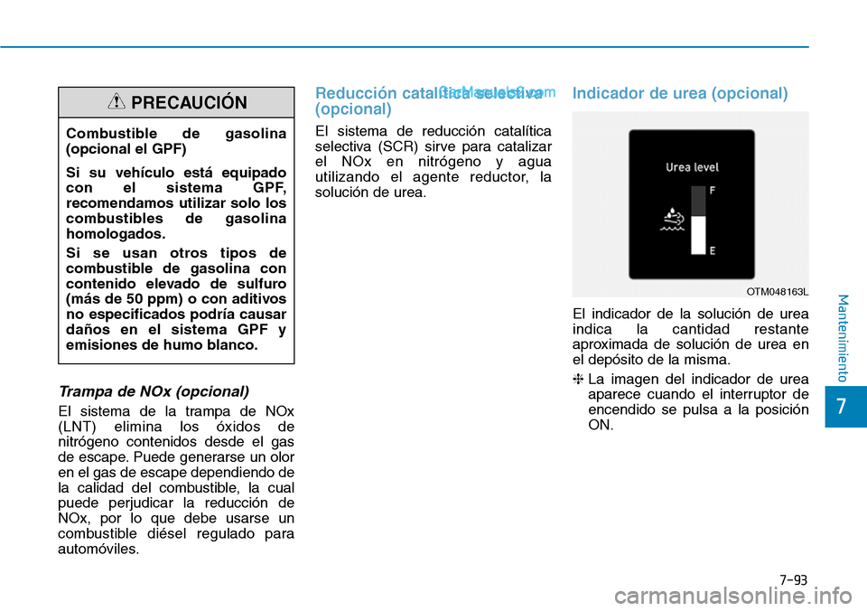 Hyundai Santa Fe 2019 Manual del propietario (in Spanish) 7-93
7
Mantenimiento
Trampa de NOx (opcional)
El sistema de la trampa de NOx
(LNT) elimina los óxidos de
nitrógeno contenidos desde el gas
de escape. Puede generarse un olor
en el gas de escape depe Hyundai Santa Fe 2019 Manual del propietario (in Spanish) 7-93
7
Mantenimiento
Trampa de NOx (opcional)
El sistema de la trampa de NOx
(LNT) elimina los óxidos de
nitrógeno contenidos desde el gas
de escape. Puede generarse un olor
en el gas de escape depe