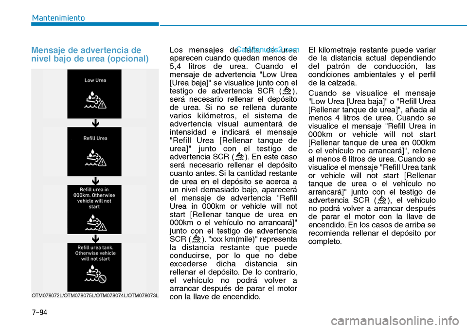 Hyundai Santa Fe 2019  Manual del propietario (in Spanish) 7-94
Mantenimiento
Mensaje de advertencia de
nivel bajo de urea (opcional)Los mensajes de falta de urea
aparecen cuando quedan menos de
5,4 litros de urea. Cuando el
mensaje de advertencia "Low Urea
[