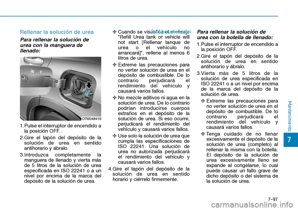 Hyundai Santa Fe 2019 Manual del propietario (in Spanish) 7-97
7
Mantenimiento
Rellenar la solución de urea
Para rellenar la solución de
urea con la manguera de
llenado:
1.Pulse el interruptor de encendido a
la posición OFF. .
2.Gire el tapón del depósi Hyundai Santa Fe 2019 Manual del propietario (in Spanish) 7-97
7
Mantenimiento
Rellenar la solución de urea
Para rellenar la solución de
urea con la manguera de
llenado:
1.Pulse el interruptor de encendido a
la posición OFF. .
2.Gire el tapón del depósi