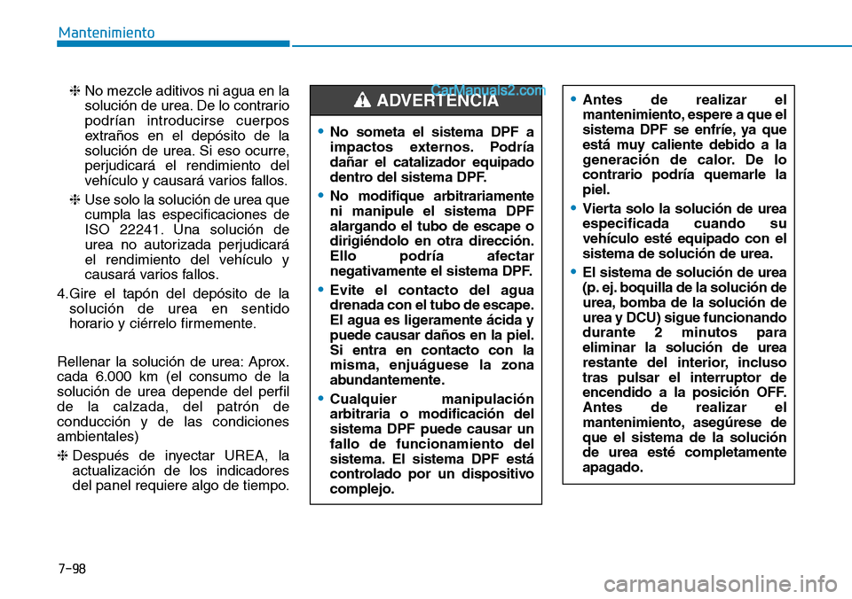 Hyundai Santa Fe 2019 Manual del propietario (in Spanish) 7-98
Mantenimiento
❈No mezcle aditivos ni agua en la
solución de urea. De lo contrario
podrían introducirse cuerpos
extraños en el depósito de la
solución de urea. Si eso ocurre,
perjudicará e Hyundai Santa Fe 2019 Manual del propietario (in Spanish) 7-98
Mantenimiento
❈No mezcle aditivos ni agua en la
solución de urea. De lo contrario
podrían introducirse cuerpos
extraños en el depósito de la
solución de urea. Si eso ocurre,
perjudicará e