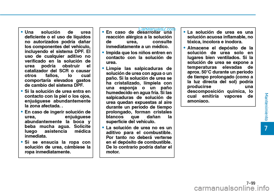 Hyundai Santa Fe 2019 Manual del propietario (in Spanish) 7-99
7
Mantenimiento
•Una solución de urea
deficiente o el uso de líquidos
no autorizados podría dañar
los componentes del vehículo,
incluyendo el sistema DPF. El
uso de cualquier aditivo no
ve Hyundai Santa Fe 2019 Manual del propietario (in Spanish) 7-99
7
Mantenimiento
•Una solución de urea
deficiente o el uso de líquidos
no autorizados podría dañar
los componentes del vehículo,
incluyendo el sistema DPF. El
uso de cualquier aditivo no
ve