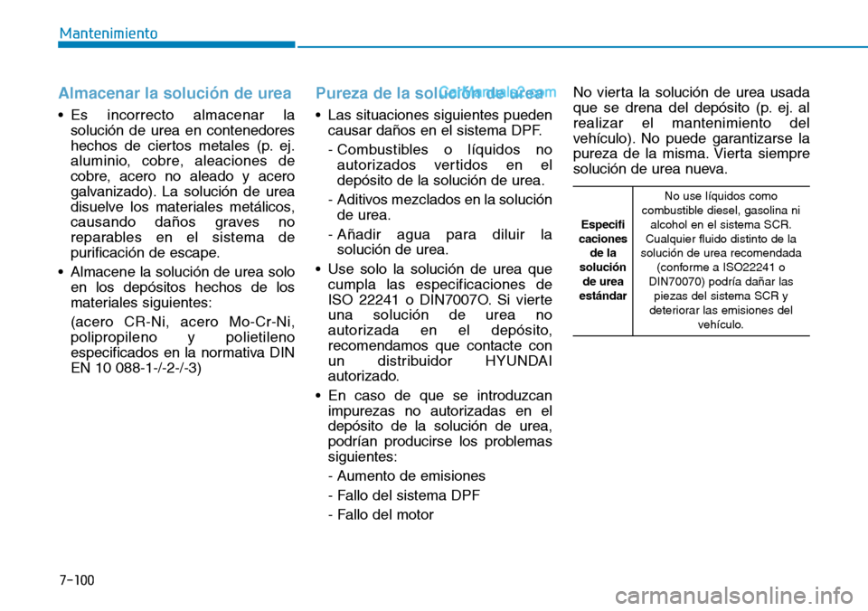 Hyundai Santa Fe 2019 Manual del propietario (in Spanish) 7-100
Mantenimiento
Almacenar la solución de urea
• Es incorrecto almacenar la
solución de urea en contenedores
hechos de ciertos metales (p. ej.
aluminio, cobre, aleaciones de
cobre, acero no ale Hyundai Santa Fe 2019 Manual del propietario (in Spanish) 7-100
Mantenimiento
Almacenar la solución de urea
• Es incorrecto almacenar la
solución de urea en contenedores
hechos de ciertos metales (p. ej.
aluminio, cobre, aleaciones de
cobre, acero no ale