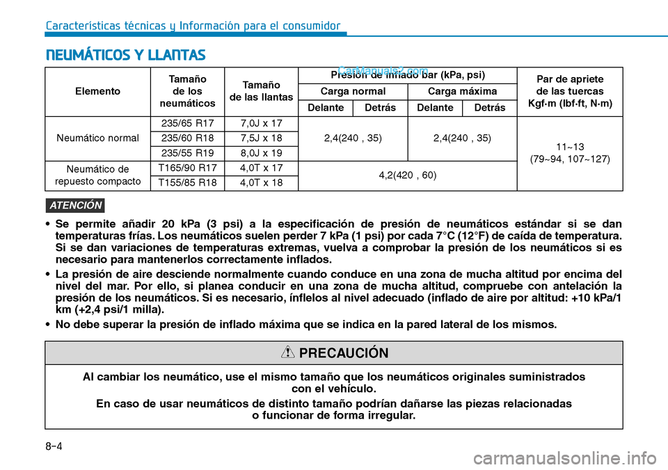 Hyundai Santa Fe 2019  Manual del propietario (in Spanish) 8-4
Características técnicas y Información para el consumidor
Al cambiar los neumático, use el mismo tamaño que los neumáticos originales suministrados
con el vehículo.
En caso de usar neumáti