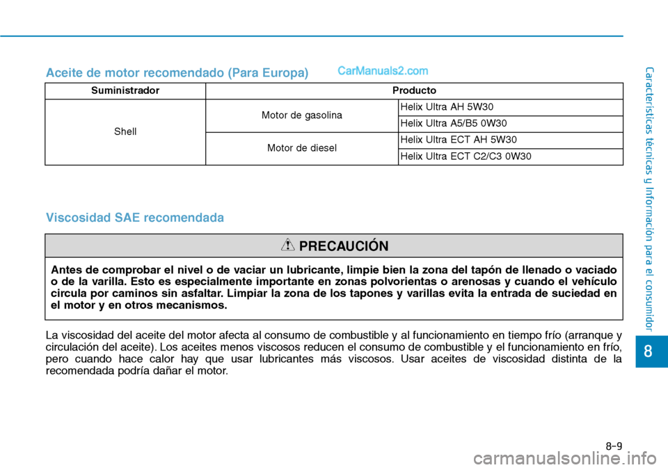 Hyundai Santa Fe 2019  Manual del propietario (in Spanish) 8-9
8
Características técnicas y Información para el consumidorAceite de motor recomendado (Para Europa)
Antes de comprobar el nivel o de vaciar un lubricante, limpie bien la zona del tapón de lle