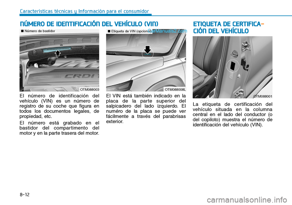 Hyundai Santa Fe 2019  Manual del propietario (in Spanish) 8-12
Características técnicas y Información para el consumidor
El número de identificación del
vehículo (VIN) es un número de
registro de su coche que figura en
todos los documentos legales, de