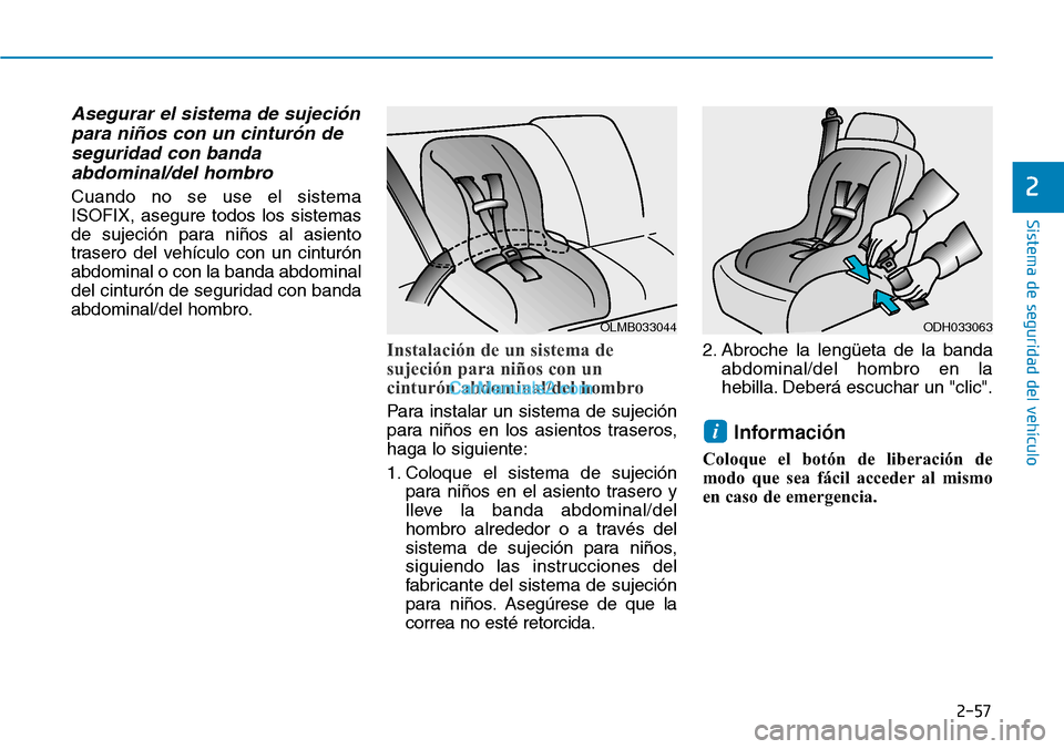 Hyundai Santa Fe 2019  Manual del propietario (in Spanish) 2-57
Sistema de seguridad del vehículo
2
Asegurar el sistema de sujeción
para niños con un cinturón de
seguridad con banda
abdominal/del hombro
Cuando no se use el sistema
ISOFIX, asegure todos lo