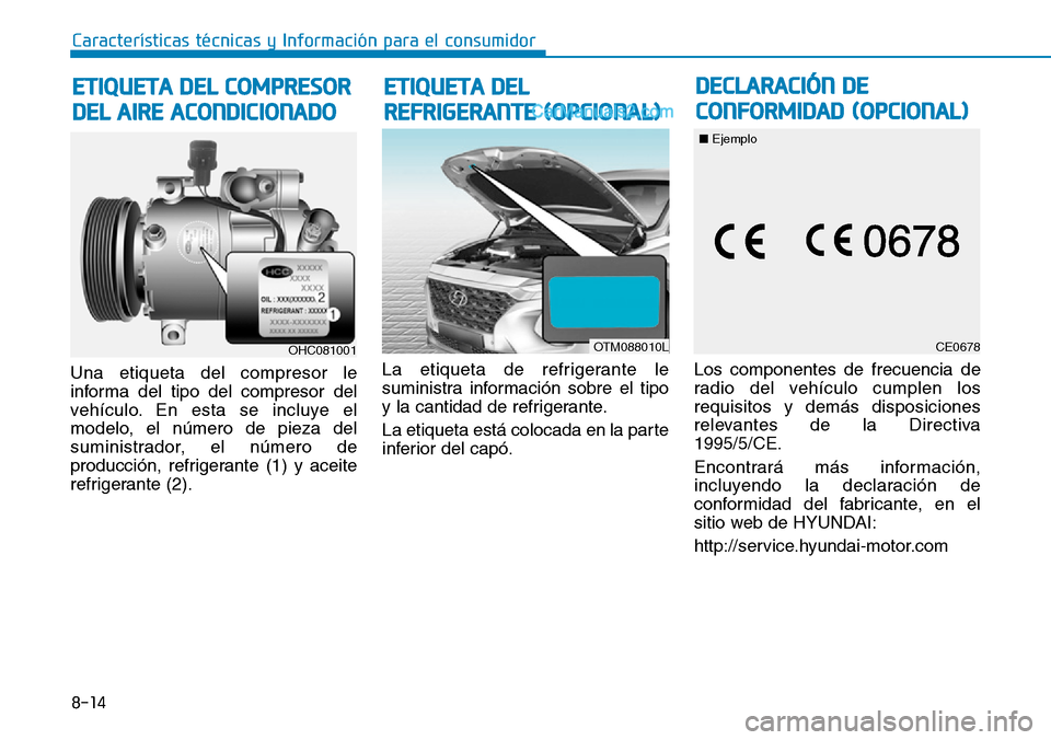 Hyundai Santa Fe 2019 Manual del propietario (in Spanish) Una etiqueta del compresor le
informa del tipo del compresor del
vehículo. En esta se incluye el
modelo, el número de pieza del
suministrador, el número de
producción, refrigerante (1) y aceite
re Hyundai Santa Fe 2019 Manual del propietario (in Spanish) Una etiqueta del compresor le
informa del tipo del compresor del
vehículo. En esta se incluye el
modelo, el número de pieza del
suministrador, el número de
producción, refrigerante (1) y aceite
re