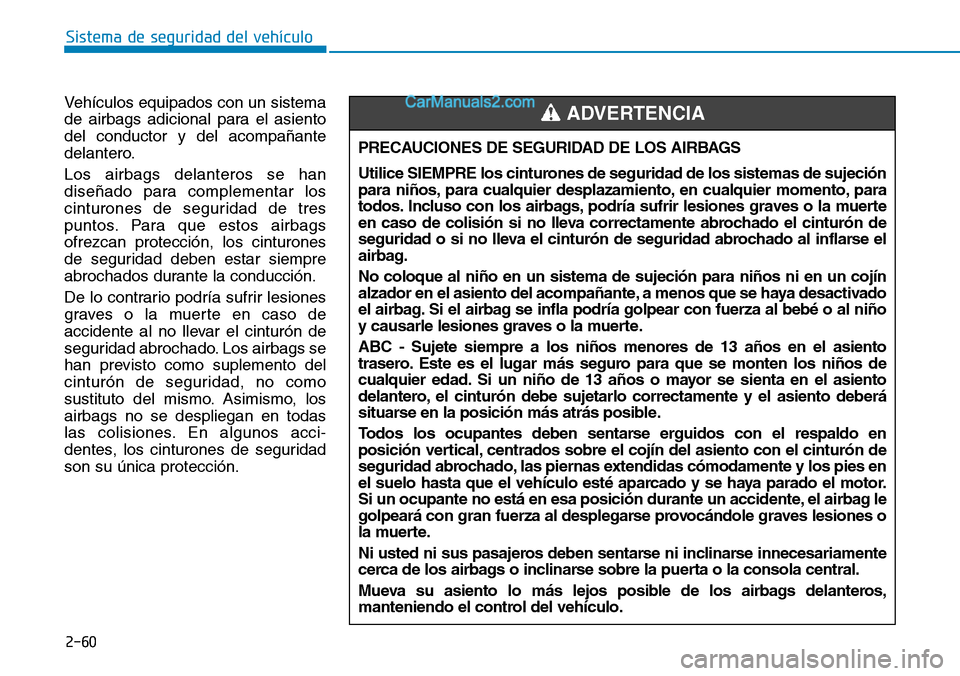Hyundai Santa Fe 2019  Manual del propietario (in Spanish) 2-60
Sistema de seguridad del vehículo
Vehículos equipados con un sistema
de airbags adicional para el asiento
del conductor y del acompañante
delantero.
Los airbags delanteros se han
diseñado par