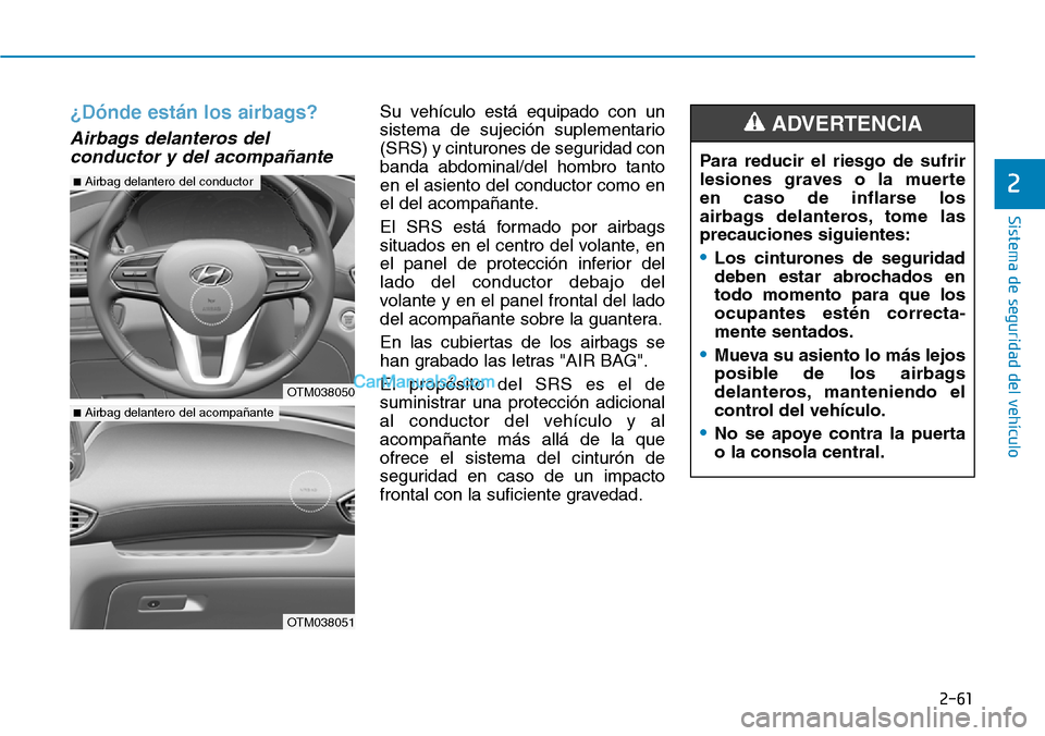 Hyundai Santa Fe 2019  Manual del propietario (in Spanish) 2-61
Sistema de seguridad del vehículo
2
¿Dónde están los airbags?
Airbags delanteros del
conductor y del acompañante 
Su vehículo está equipado con un
sistema de sujeción suplementario
(SRS) 