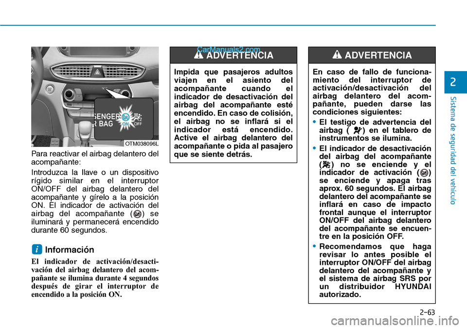Hyundai Santa Fe 2019  Manual del propietario (in Spanish) 2-63
Sistema de seguridad del vehículo
2
Para reactivar el airbag delantero del
acompañante:
Introduzca la llave o un dispositivo
rígido similar en el interruptor
ON/OFF del airbag delantero del
ac