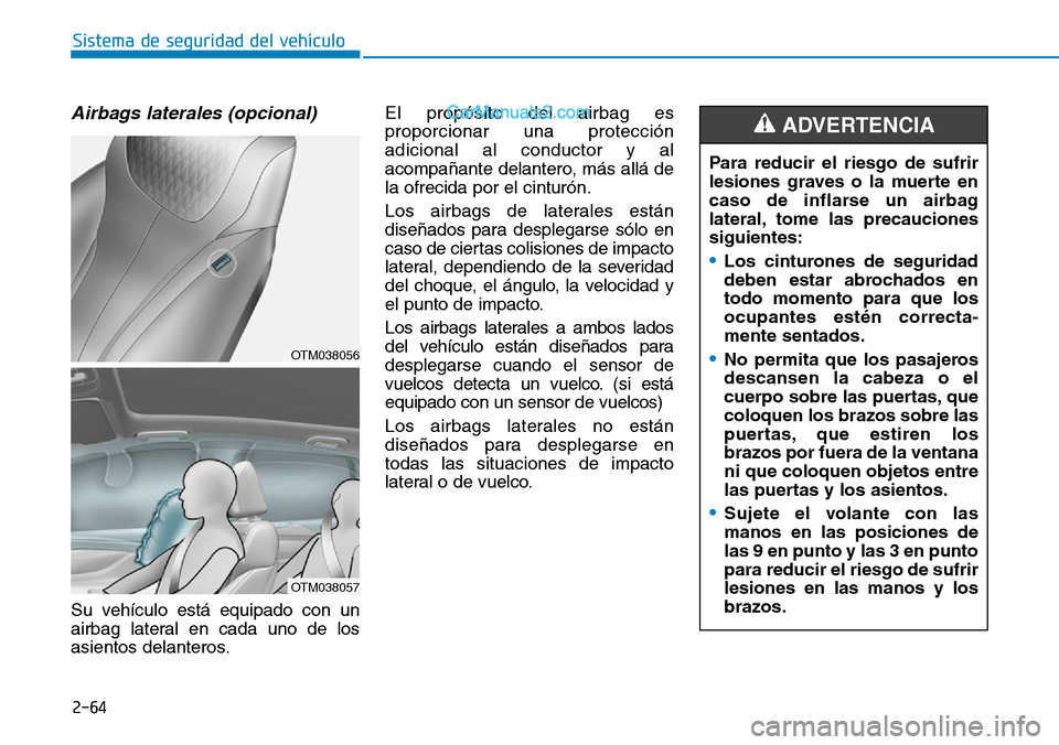 Hyundai Santa Fe 2019  Manual del propietario (in Spanish) 2-64
Sistema de seguridad del vehículo
Airbags laterales (opcional) 
Su vehículo está equipado con un
airbag lateral en cada uno de los
asientos delanteros.El propósito del airbag es
proporcionar 
