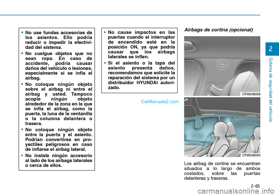 Hyundai Santa Fe 2019  Manual del propietario (in Spanish) 2-65
Sistema de seguridad del vehículo
2
Airbags de cortina (opcional) 
Los airbag de cortina se encuentran
situados a lo largo de ambos
costados, sobre las puertas
delanteras y traseras. •No cause