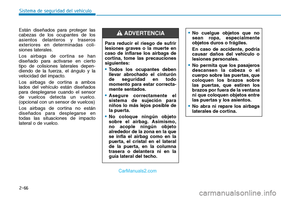 Hyundai Santa Fe 2019  Manual del propietario (in Spanish) 2-66
Sistema de seguridad del vehículo
Están diseñados para proteger las
cabezas de los ocupantes de los
asientos delanteros y traseros
exteriores en determinadas coli-
siones laterales.
Los airbag