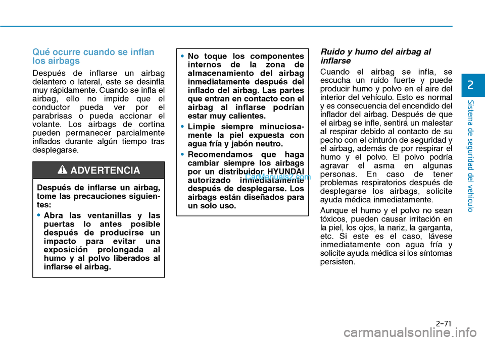 Hyundai Santa Fe 2019  Manual del propietario (in Spanish) 2-71
Sistema de seguridad del vehículo
2
Qué ocurre cuando se inflan
los airbags
Después de inflarse un airbag
delantero o lateral, este se desinfla
muy rápidamente. Cuando se infla el
airbag, ell