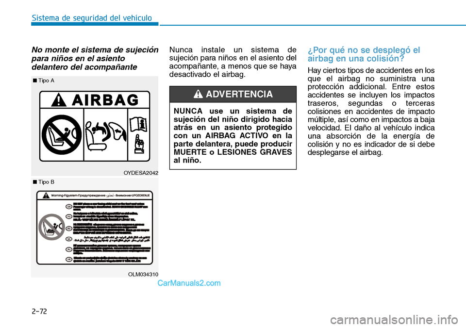 Hyundai Santa Fe 2019  Manual del propietario (in Spanish) 2-72
Sistema de seguridad del vehículo
No monte el sistema de sujeción
para niños en el asiento
delantero del acompañanteNunca instale un sistema de
sujeción para niños en el asiento del
acompa
