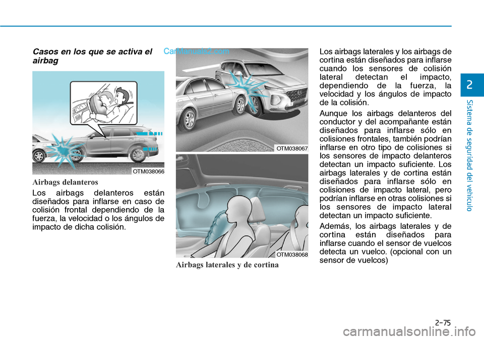 Hyundai Santa Fe 2019  Manual del propietario (in Spanish) 2-75
Sistema de seguridad del vehículo
2
Casos en los que se activa el
airbag
Airbags delanteros
Los airbags delanteros están
diseñados para inflarse en caso de
colisión frontal dependiendo de la
