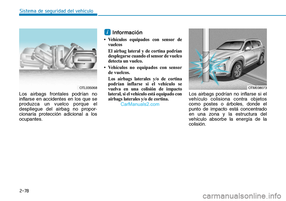 Hyundai Santa Fe 2019  Manual del propietario (in Spanish) 2-78
Sistema de seguridad del vehículo
Los airbags frontales podrían no
inflarse en accidentes en los que se
produzca un vuelco porque el
despliegue del airbag no propor-
cionaría protección adici