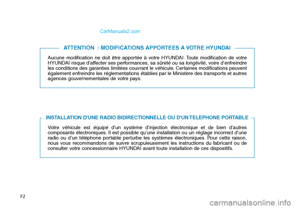 Hyundai Santa Fe 2019 Manuel du propriétaire (in French) F2
Aucune modification ne doit être apportée à votre HYUNDAI. Toute modification de votre
HYUNDAI risque d’affecter ses performances, sa sûreté ou sa longévité, voire d’enfreindre
les condi Hyundai Santa Fe 2019 Manuel du propriétaire (in French) F2
Aucune modification ne doit être apportée à votre HYUNDAI. Toute modification de votre
HYUNDAI risque d’affecter ses performances, sa sûreté ou sa longévité, voire d’enfreindre
les condi