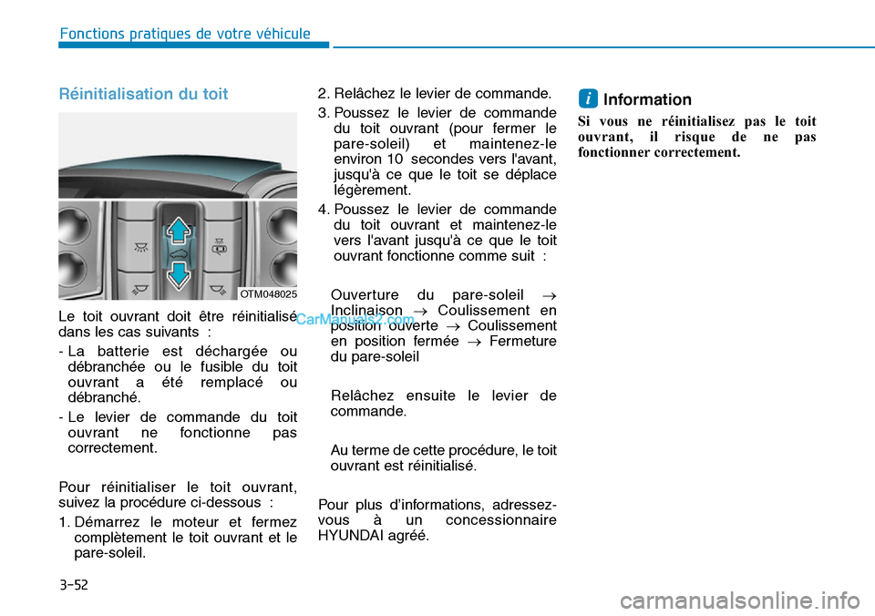 Hyundai Santa Fe 2019 Manuel du propriétaire (in French) 3-52
Fonctions pratiques de votre véhicule
Réinitialisation du toit
Le toit ouvrant doit être réinitialisé
dans les cas suivants :
- La batterie est déchargée ou
débranchée ou le fusible du Hyundai Santa Fe 2019 Manuel du propriétaire (in French) 3-52
Fonctions pratiques de votre véhicule
Réinitialisation du toit
Le toit ouvrant doit être réinitialisé
dans les cas suivants :
- La batterie est déchargée ou
débranchée ou le fusible du